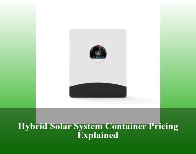 Hybrid Solar System Container Pricing Explained